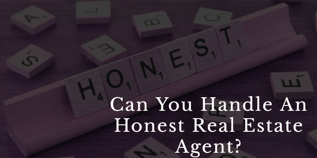 Can You Handle An Honest Real Estate Agent?